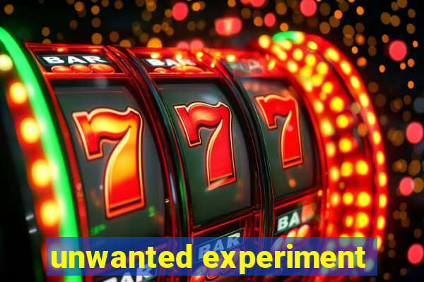 unwanted experiment